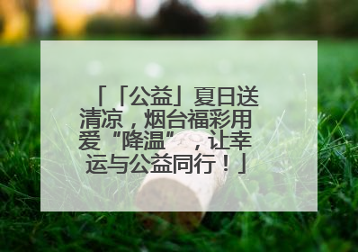 「公益」夏日送清凉，烟台福彩用爱“降温”，让幸运与公益同行！