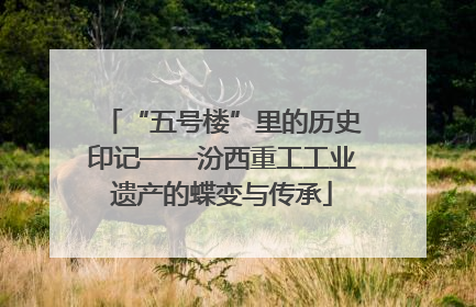 “五号楼”里的历史印记——汾西重工工业遗产的蝶变与传承