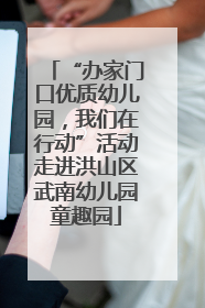 “办家门口优质幼儿园，我们在行动”活动走进洪山区武南幼儿园童趣园