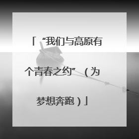 “我们与高原有个青春之约”（为梦想奔跑）