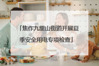 焦作九里山街道开展夏季安全用电专项检查