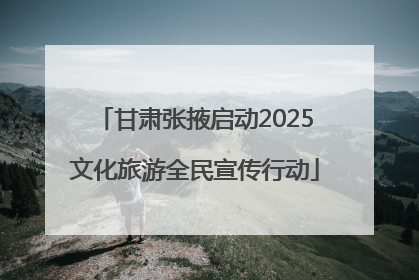 甘肃张掖启动2025文化旅游全民宣传行动