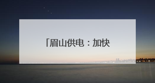眉山供电：加快江口沉银博物馆电力配套项目建设