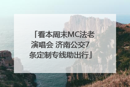 看本周末MC法老演唱会 济南公交7条定制专线助出行