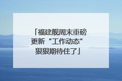 福建舰周末重磅更新“工作动态” 狠狠期待住了