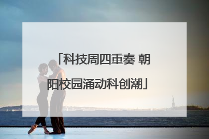 科技周四重奏 朝阳校园涌动科创潮