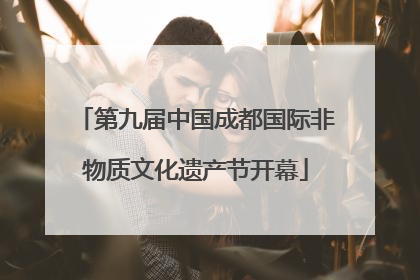 第九届中国成都国际非物质文化遗产节开幕