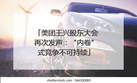 美团王兴股东大会再次发声：“内卷”式竞争不可持续