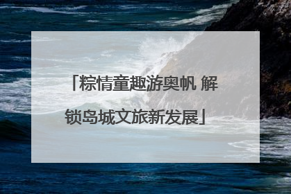 粽情童趣游奥帆 解锁岛城文旅新发展