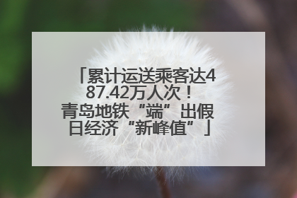 累计运送乘客达487.42万人次！青岛地铁“端”出假日经济“新峰值”