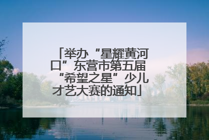 举办“星耀黄河口”东营市第五届“希望之星”少儿才艺大赛的通知
