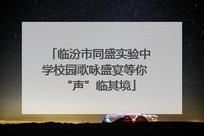 临汾市同盛实验中学校园歌咏盛宴等你“声”临其境