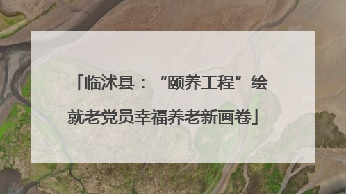临沭县：“颐养工程”绘就老党员幸福养老新画卷