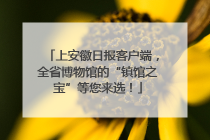上安徽日报客户端，全省博物馆的“镇馆之宝”等您来选！