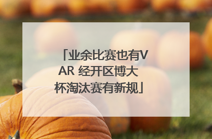 业余比赛也有VAR 经开区博大杯淘汰赛有新规