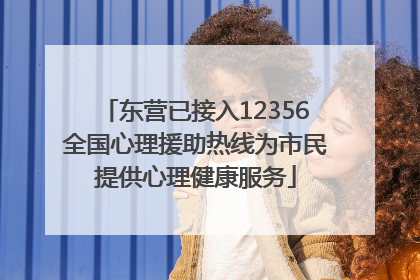 东营已接入12356全国心理援助热线为市民提供心理健康服务