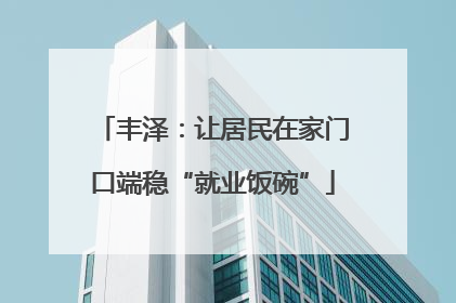 丰泽：让居民在家门口端稳“就业饭碗”