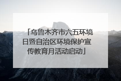 乌鲁木齐市六五环境日暨自治区环境保护宣传教育月活动启动