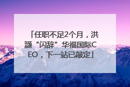 任职不足2个月，洪灏“闪辞”华福国际CEO，下一站已敲定