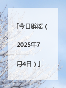 今日辟谣（2025年7月4日）