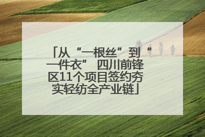 从“一根丝”到“一件衣” 四川前锋区11个项目签约夯实轻纺全产业链