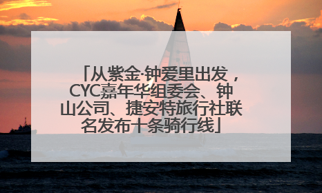 从紫金·钟爱里出发，CYC嘉年华组委会、钟山公司、捷安特旅行社联名发布十条骑行线
