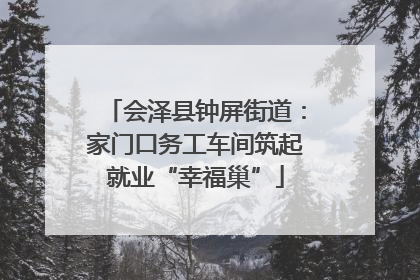 会泽县钟屏街道：家门口务工车间筑起就业“幸福巢”
