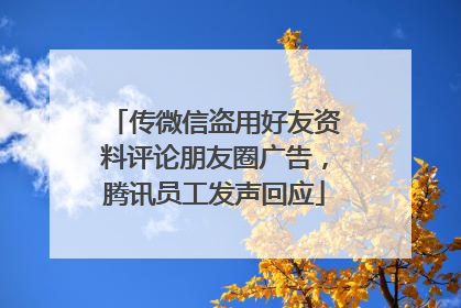 传微信盗用好友资料评论朋友圈广告，腾讯员工发声回应