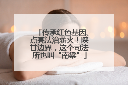 传承红色基因、点亮法治薪火！陕甘边界，这个司法所也叫“南梁”