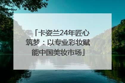 卡姿兰24年匠心筑梦：以专业彩妆赋能中国美妆市场