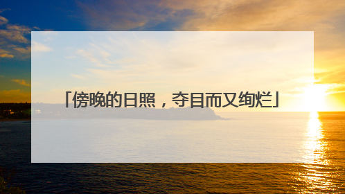 傍晚的日照，夺目而又绚烂