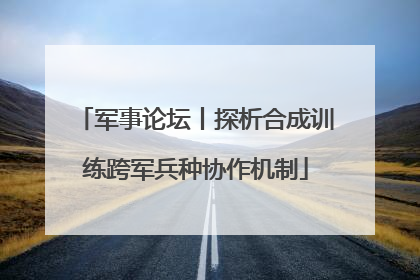 军事论坛丨探析合成训练跨军兵种协作机制