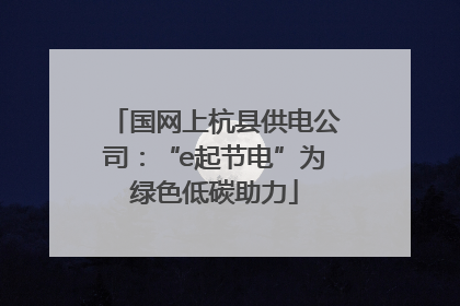 国网上杭县供电公司：“e起节电”为绿色低碳助力