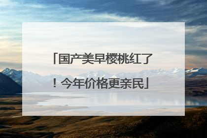 国产美早樱桃红了！今年价格更亲民