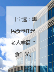 宁远：惠民食堂托起老人幸福“食”光