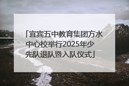 宜宾五中教育集团方水中心校举行2025年少先队退队暨入队仪式