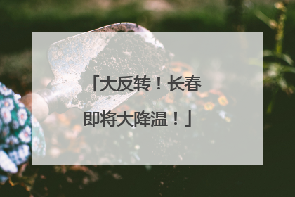 大反转！长春即将大降温！