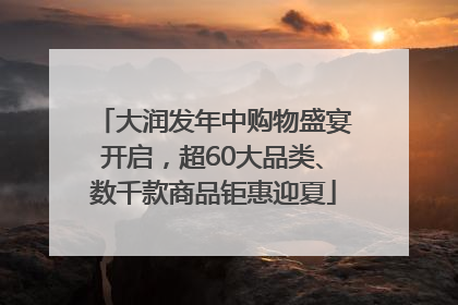 大润发年中购物盛宴开启，超60大品类、数千款商品钜惠迎夏