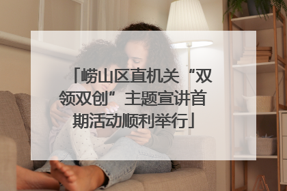 崂山区直机关“双领双创”主题宣讲首期活动顺利举行