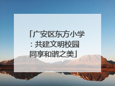 广安区东方小学：共建文明校园 同享和谐之美