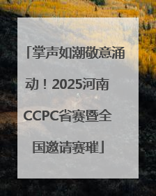 掌声如潮敬意涌动！2025河南CCPC省赛暨全国邀请赛璀