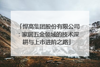 悍高集团股份有限公司：家居五金领域的技术深耕与上市进阶之路