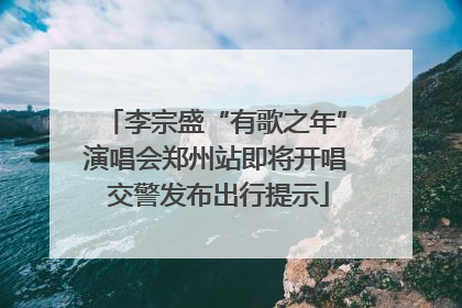 李宗盛“有歌之年”演唱会郑州站即将开唱 交警发布出行提示