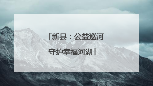 新县：公益巡河守护幸福河湖