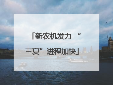 新农机发力 “三夏”进程加快