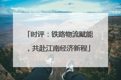 时评：铁路物流赋能，共赴江南经济新程