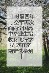 时隔四年，空军再次面向全国高中毕业生招收女飞行学员 就在济南定选检测