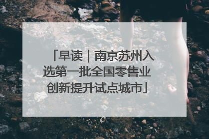 早读｜南京苏州入选第一批全国零售业创新提升试点城市