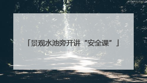 景观水池旁开讲“安全课”