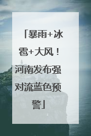 暴雨+冰雹+大风！河南发布强对流蓝色预警